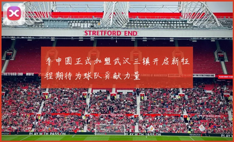 李申圆正式加盟武汉三镇开启新征程期待为球队贡献力量