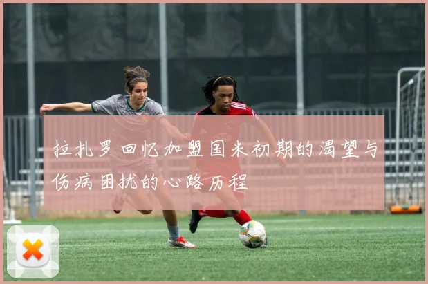 拉扎罗回忆加盟国米初期的渴望与伤病困扰的心路历程
