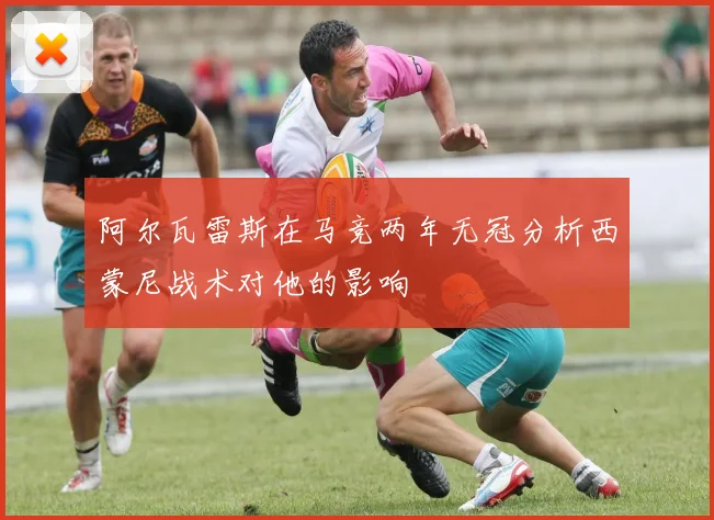 阿尔瓦雷斯在马竞两年无冠分析西蒙尼战术对他的影响
