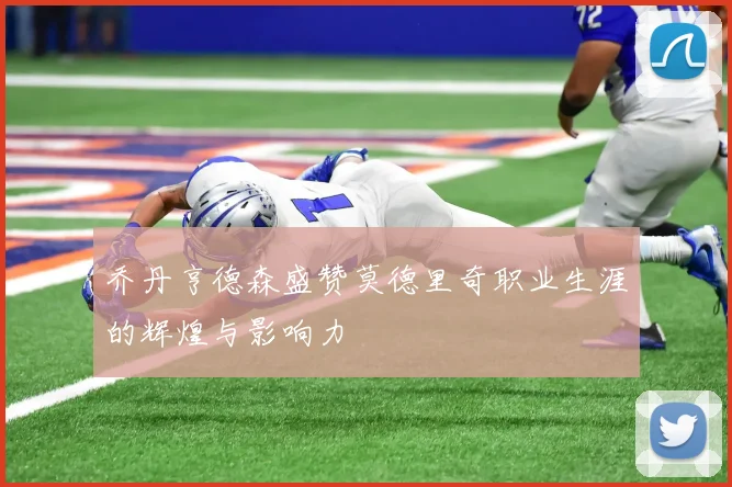 乔丹亨德森盛赞莫德里奇职业生涯的辉煌与影响力